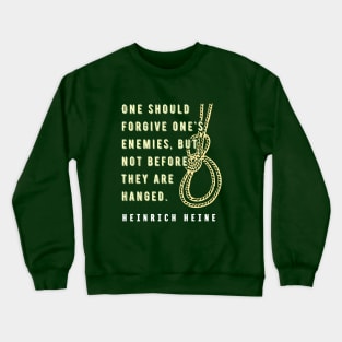 Heinrich Heine quote:  One should forgive one's enemies, but not before they are hanged. Crewneck Sweatshirt